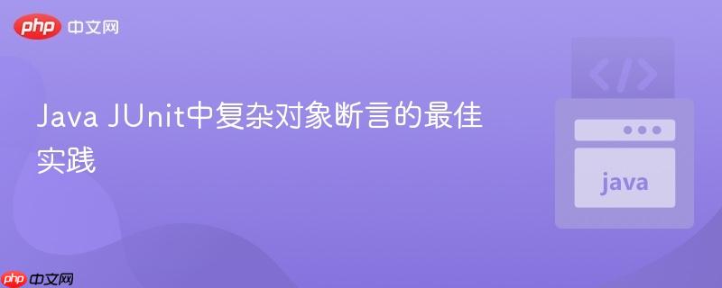 Java JUnit中复杂对象断言的最佳实践