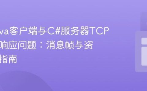 解决Java客户端与C#服务器TCP通信无响应问题：消息帧与资源管理指南
