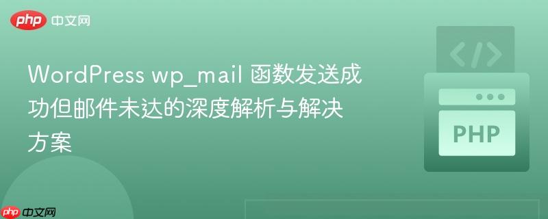 WordPress wp_mail 函数发送成功但邮件未达的深度解析与解决方案