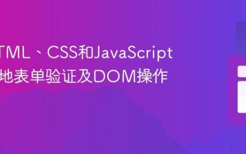 使用HTML、CSS和JavaScript实现本地表单验证及DOM操作的教程