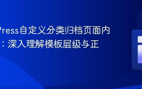 WordPress自定义分类归档页面内容显示：深入理解模板层级与正确实践