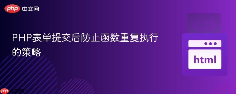 PHP表单提交后防止函数重复执行的策略
