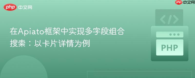 在Apiato框架中实现多字段组合搜索:以卡片详情为例