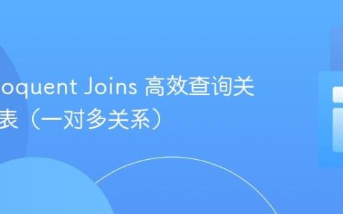 利用 Eloquent Joins 高效查询关联数据表（一对多关系）