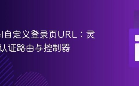 Laravel自定义登录页URL：灵活配置认证路由与控制器