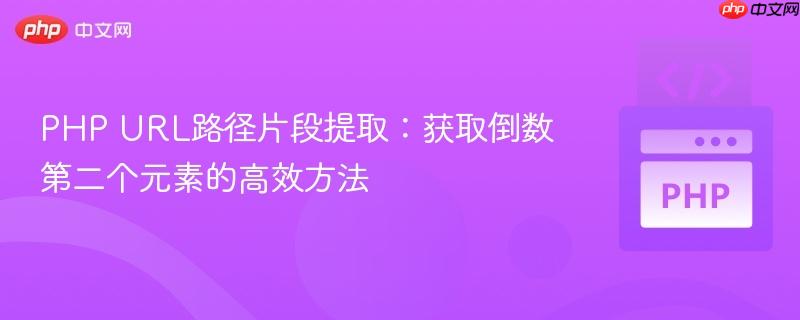 PHP URL路径片段提取：获取倒数第二个元素的高效方法