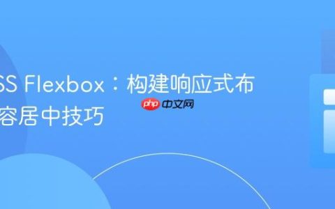 掌握CSS Flexbox：构建响应式布局与内容居中技巧