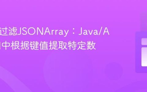 解析与过滤JSONArray：Java/Android中根据键值提取特定数据