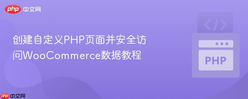 创建自定义PHP页面并安全访问WooCommerce数据教程