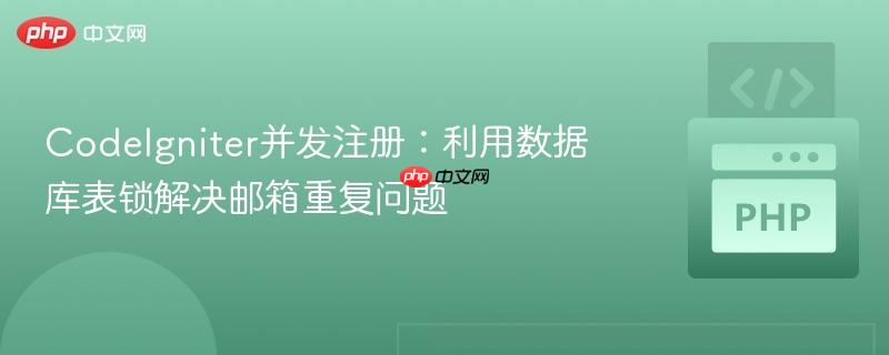 codeigniter并发注册:利用数据库表锁解决邮箱重复问题