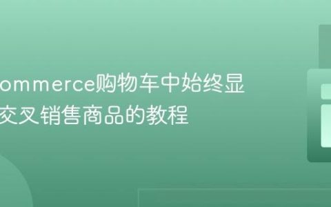 WooCommerce购物车中始终显示所有交叉销售商品的教程