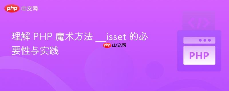 理解 PHP 魔术方法 __isset 的必要性与实践