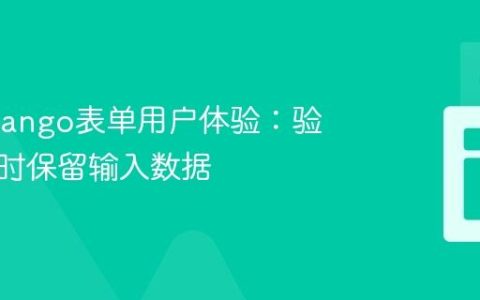 优化Django表单用户体验：验证失败时保留输入数据