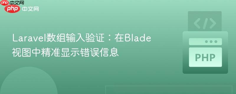 laravel数组输入验证：在blade视图中精准显示错误信息