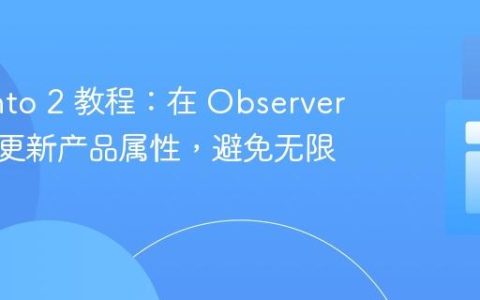 Magento 2 教程：在 Observer 中安全更新产品属性，避免无限循环