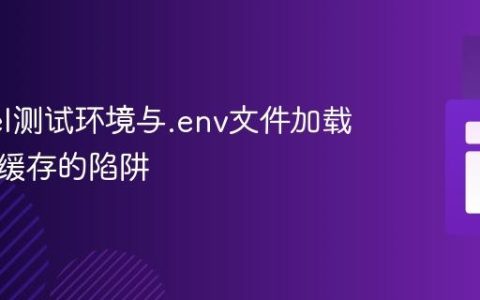 Laravel测试环境与.env文件加载：配置缓存的陷阱
