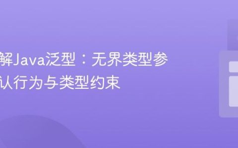 深入理解Java泛型：无界类型参数的默认行为与类型约束