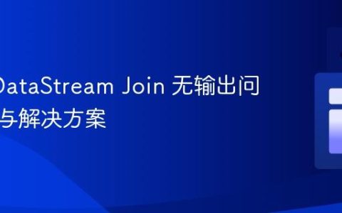 Flink DataStream Join 无输出问题排查与解决方案