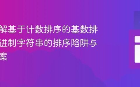 深入理解基于计数排序的基数排序：二进制字符串的排序陷阱与解决方案