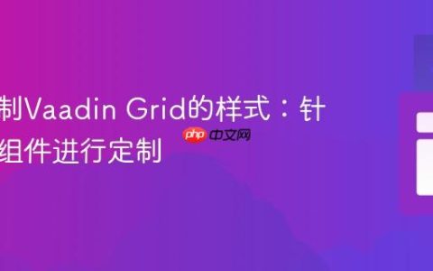 精确控制Vaadin Grid的样式：针对特定组件进行定制