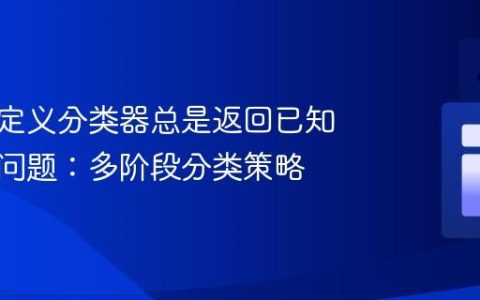 解决自定义分类器总是返回已知类别的问题：多阶段分类策略