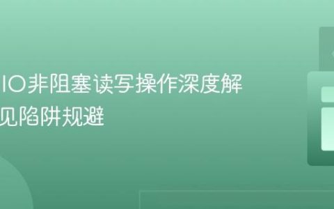 Java NIO非阻塞读写操作深度解析与常见陷阱规避