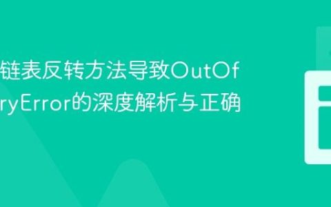 Java单链表反转方法导致OutOfMemoryError的深度解析与正确实践