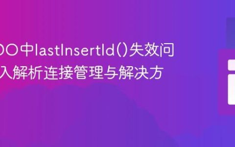 解决PDO中lastInsertId()失效问题：深入解析连接管理与解决方案