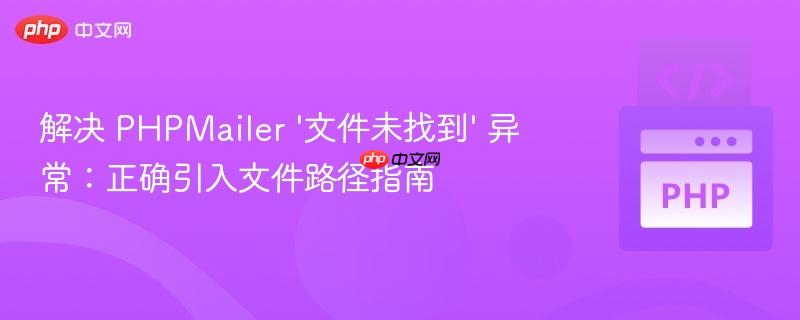 解决 PHPMailer '文件未找到' 异常:正确引入文件路径指南