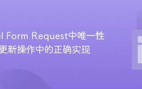 Laravel Form Request中唯一性验证在更新操作中的正确实现