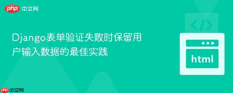 django表单验证失败时保留用户输入数据的最佳实践