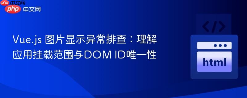 Vue.js 图片显示异常排查:理解应用挂载范围与DOM ID唯一性