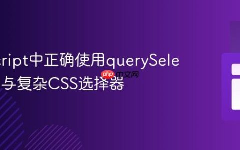 JavaScript中正确使用querySelectorAll与复杂CSS选择器