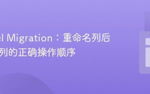Laravel Migration：重命名列后添加新列的正确操作顺序