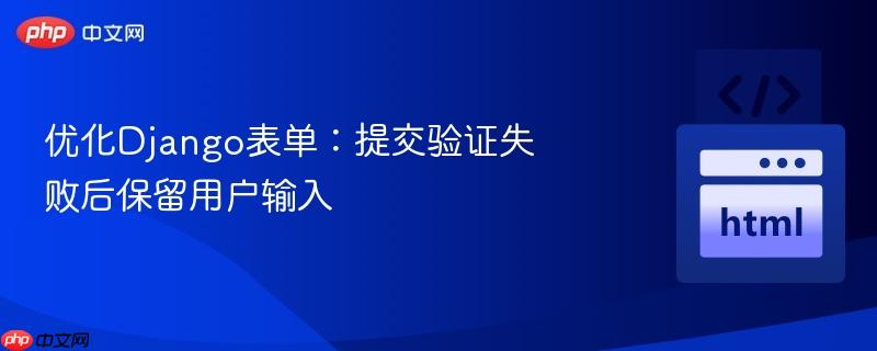 优化django表单:提交验证失败后保留用户输入