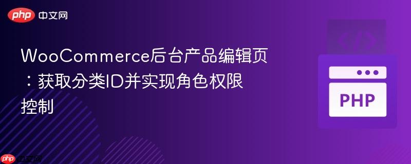 woocommerce后台产品编辑页:获取分类id并实现角色权限控制