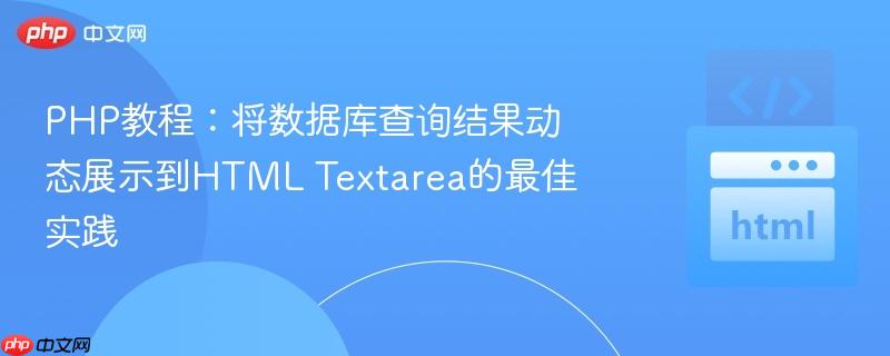 PHP教程:将数据库查询结果动态展示到HTML Textarea的最佳实践