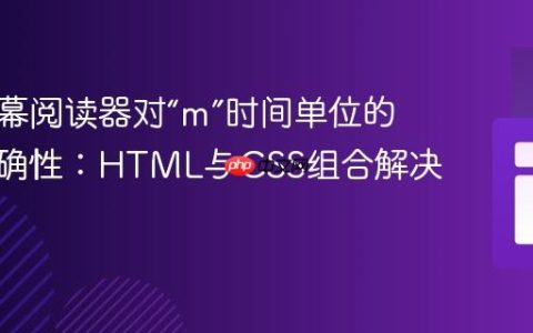 提升屏幕阅读器对“m”时间单位的播报准确性：HTML与CSS组合解决方案