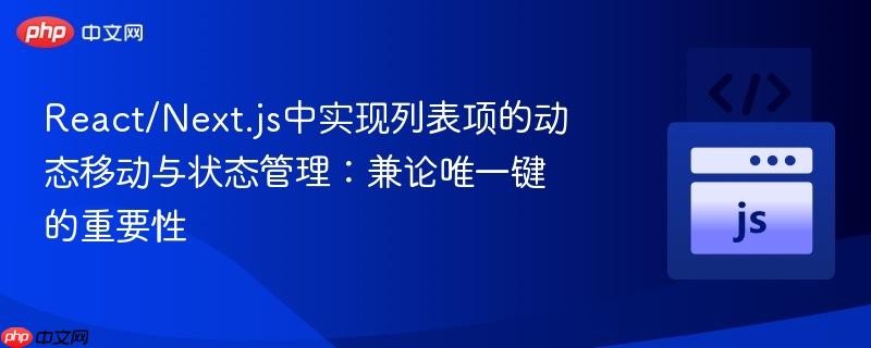 React/Next.js中实现列表项的动态移动与状态管理:兼论唯一键的重要性