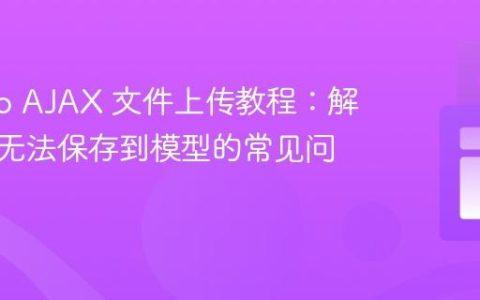 Django AJAX 文件上传教程：解决图片无法保存到模型的常见问题