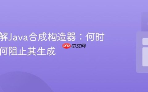 深入理解Java合成构造器：何时以及为何阻止其生成