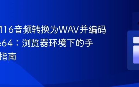 将PCM16音频转换为WAV并编码为Base64：浏览器环境下的手动处理指南