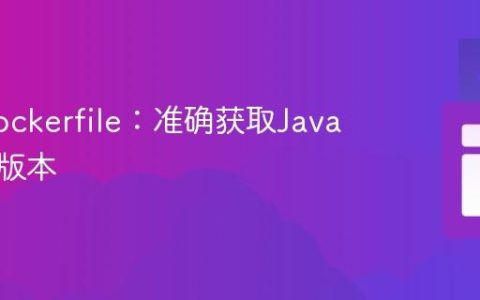 解析Dockerfile：准确获取Java运行时版本