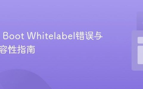 Spring Boot Whitelabel错误与版本兼容性指南