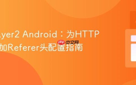 ExoPlayer2 Android：为HTTP请求添加Referer头配置指南