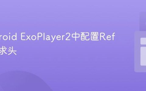 在Android ExoPlayer2中配置Referer请求头