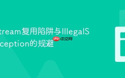 Java Stream复用陷阱与IllegalStateException的规避