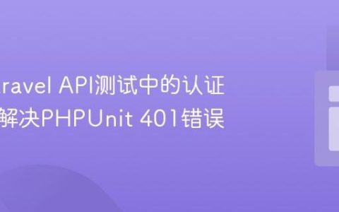 优化Laravel API测试中的认证问题：解决PHPUnit 401错误