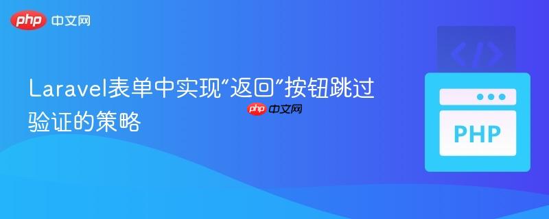 Laravel表单中实现“返回”按钮跳过验证的策略