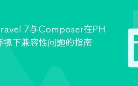 解决Laravel 7与Composer在PHP 8.1环境下兼容性问题的指南